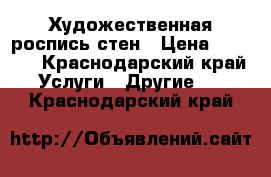 Художественная роспись стен › Цена ­ 1 500 - Краснодарский край Услуги » Другие   . Краснодарский край